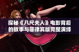 探秘《八尺夫人》电影背后的故事与菲律宾版完整演绎细节解析