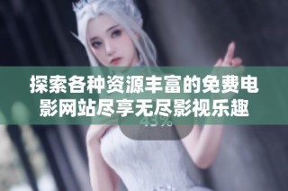 探索各种资源丰富的免费电影网站尽享无尽影视乐趣