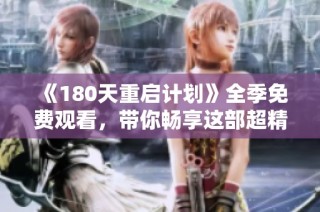 《180天重启计划》全季免费观看，带你畅享这部超精彩的青春励志剧！