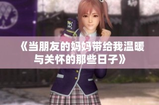 《当朋友的妈妈带给我温暖与关怀的那些日子》