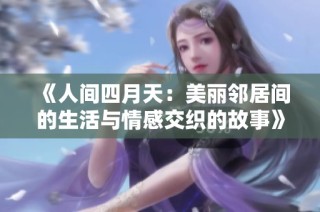 《人间四月天：美丽邻居间的生活与情感交织的故事》