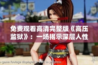 免费观看高清完整版《高压监狱》：一场揭示深层人性的紧张剧情