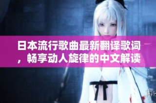 日本流行歌曲最新翻译歌词，畅享动人旋律的中文解读之旅