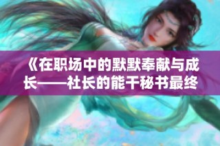 《在职场中的默默奉献与成长——社长的能干秘书最终回》