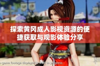 探索黄冈成人影视资源的便捷获取与观影体验分享