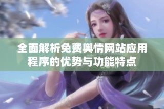 全面解析免费舆情网站应用程序的优势与功能特点