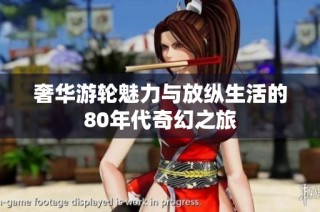 奢华游轮魅力与放纵生活的80年代奇幻之旅