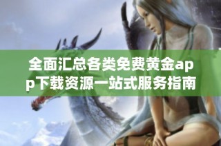 全面汇总各类免费黄金app下载资源一站式服务指南