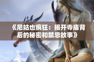 《尼姑也疯狂：揭开寺庙背后的秘密和禁忌故事》