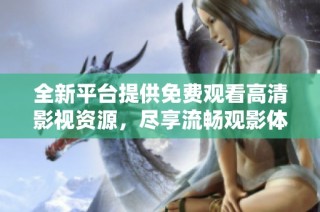 全新平台提供免费观看高清影视资源，尽享流畅观影体验