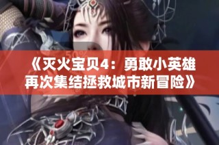 《灭火宝贝4：勇敢小英雄再次集结拯救城市新冒险》