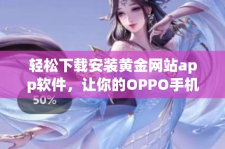 轻松下载安装黄金网站app软件，让你的OPPO手机焕发新活力