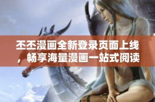 丕丕漫画全新登录页面上线，畅享海量漫画一站式阅读体验