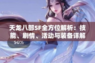 天龙八部SF全方位解析：技能、剧情、活动与装备详解攻略