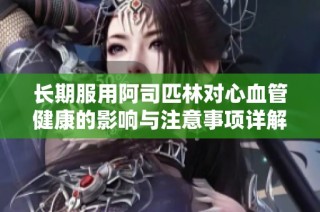长期服用阿司匹林对心血管健康的影响与注意事项详解