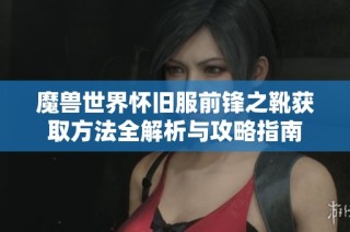 魔兽世界怀旧服前锋之靴获取方法全解析与攻略指南