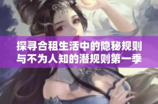 探寻合租生活中的隐秘规则与不为人知的潜规则第一季