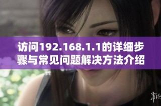 访问192.168.1.1的详细步骤与常见问题解决方法介绍