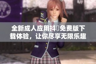 全新成人应用抖抈免费版下载体验，让你尽享无限乐趣