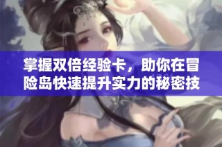 掌握双倍经验卡，助你在冒险岛快速提升实力的秘密技巧