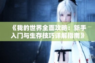 《我的世界全面攻略：新手入门与生存技巧详解指南》