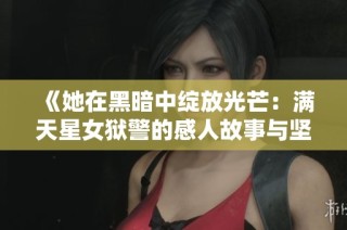 《她在黑暗中绽放光芒：满天星女狱警的感人故事与坚韧精神》