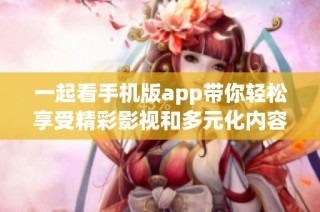 一起看手机版app带你轻松享受精彩影视和多元化内容体验