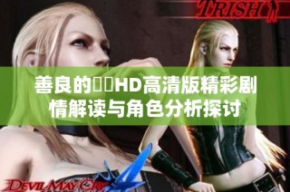 善良的妺妺HD高清版精彩剧情解读与角色分析探讨