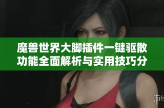 魔兽世界大脚插件一键驱散功能全面解析与实用技巧分享