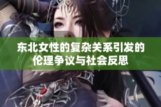 东北女性的复杂关系引发的伦理争议与社会反思