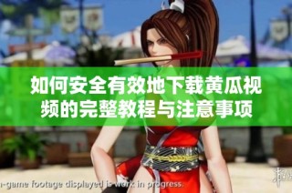 如何安全有效地下载黄瓜视频的完整教程与注意事项