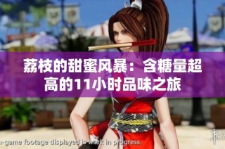 荔枝的甜蜜风暴：含糖量超高的11小时品味之旅
