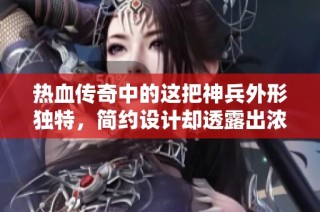 热血传奇中的这把神兵外形独特，简约设计却透露出浓厚的存在感