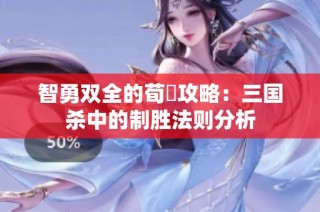 智勇双全的荀彧攻略：三国杀中的制胜法则分析