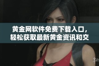黄金网软件免费下载入口，轻松获取最新黄金资讯和交易工具