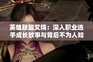 英雄联盟叉烧：深入职业选手成长故事与背后不为人知的奋斗历程