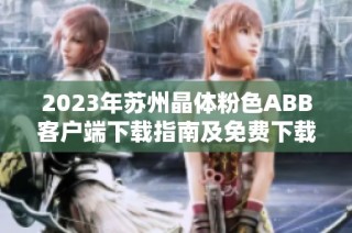 2023年苏州晶体粉色ABB客户端下载指南及免费下载方法解析