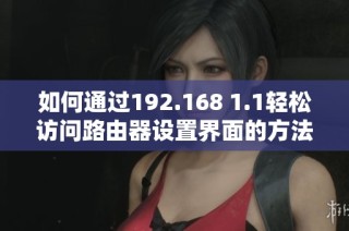 如何通过192.168 1.1轻松访问路由器设置界面的方法指南