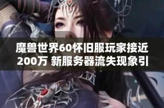 魔兽世界60怀旧服玩家接近200万 新服务器流失现象引发讨论