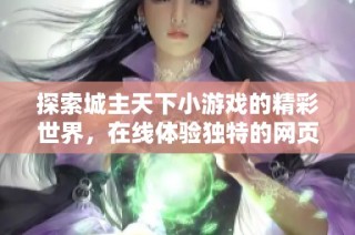 探索城主天下小游戏的精彩世界，在线体验独特的网页游戏乐趣