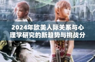 2024年欧美人际关系与心理学研究的新趋势与挑战分析