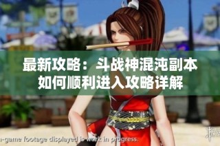 最新攻略：斗战神混沌副本如何顺利进入攻略详解