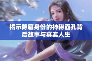 揭示隐藏身份的神秘面孔背后故事与真实人生