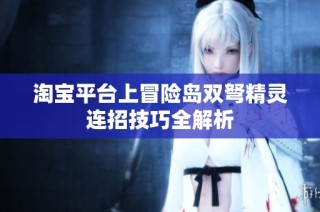 淘宝平台上冒险岛双弩精灵连招技巧全解析