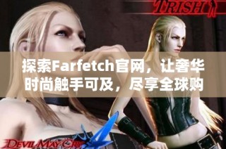 探索Farfetch官网，让奢华时尚触手可及，尽享全球购物体验