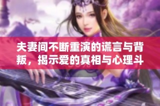 夫妻间不断重演的谎言与背叛，揭示爱的真相与心理斗争