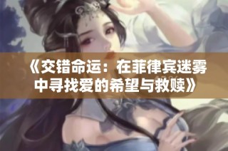 《交错命运：在菲律宾迷雾中寻找爱的希望与救赎》