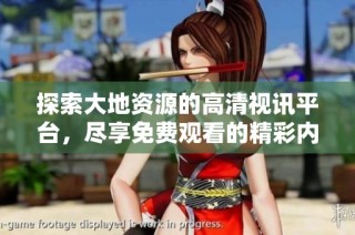 探索大地资源的高清视讯平台，尽享免费观看的精彩内容