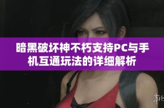 暗黑破坏神不朽支持PC与手机互通玩法的详细解析