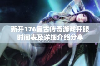 新开176复古传奇游戏开服时间表及详细介绍分享
